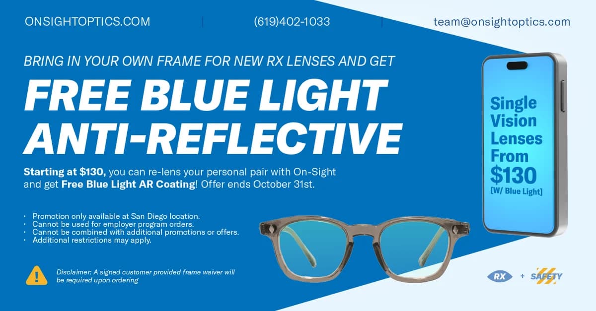Bring in your own frame for new RX lenses and get free blue light anti-reflective. Starting at $130, you can re-lens your personal pair with On-Sight and get free blue light AR coating. Offer ends October 31st. Single vision lenses from $130 with blue light.